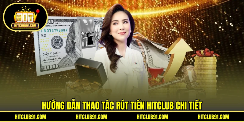 Hướng dẫn thao tác rút tiền HITCLUB chi tiết
