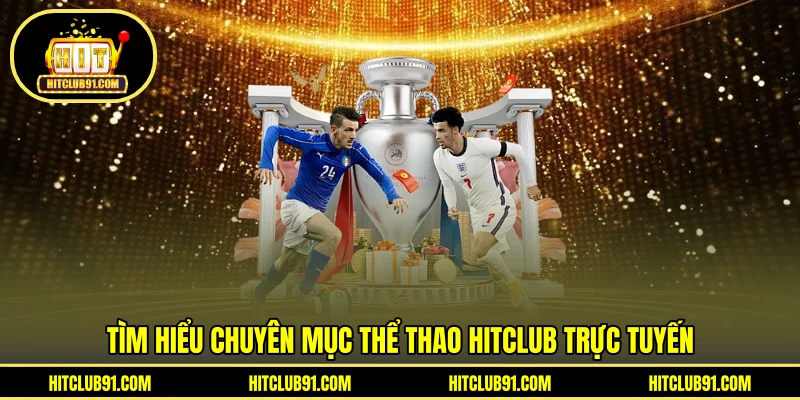 Tìm hiểu chuyên mục thể thao HITCLUB trực tuyến