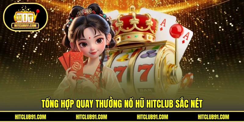 Tổng hợp quay thưởng nổ hũ HITCLUB sắc nét
