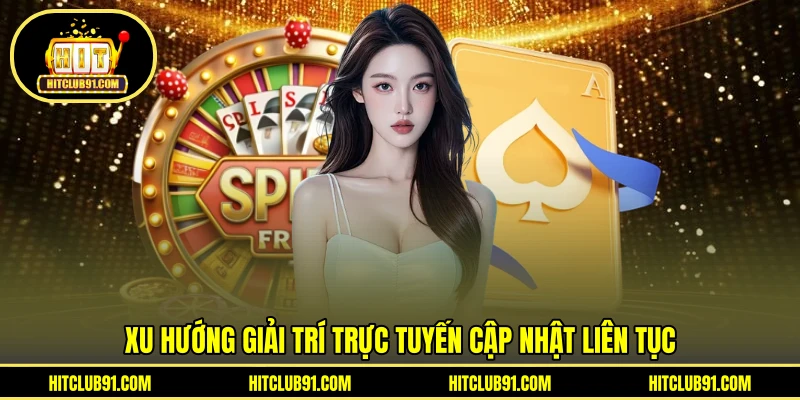 Xu hướng giải trí trực tuyến cập nhật liên tục